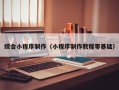 东台综合小程序制作（小程序制作教程零基础）